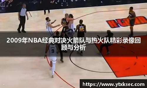 2009年NBA经典对决火箭队与热火队精彩录像回顾与分析
