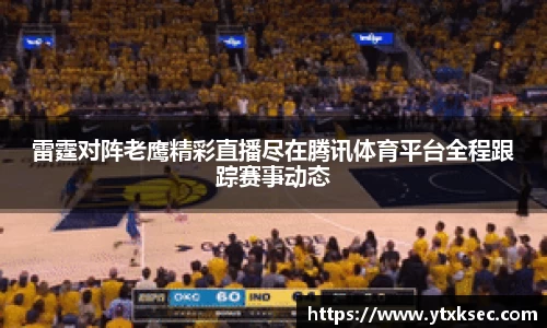 雷霆对阵老鹰精彩直播尽在腾讯体育平台全程跟踪赛事动态