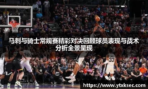 马刺与骑士常规赛精彩对决回顾球员表现与战术分析全景呈现