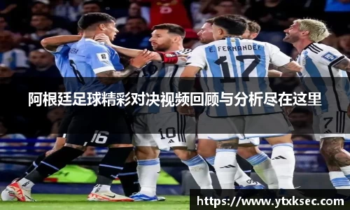 阿根廷足球精彩对决视频回顾与分析尽在这里