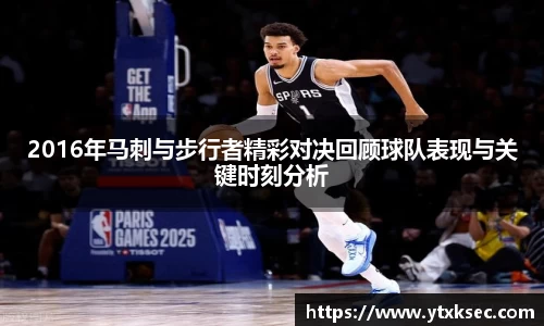 2016年马刺与步行者精彩对决回顾球队表现与关键时刻分析