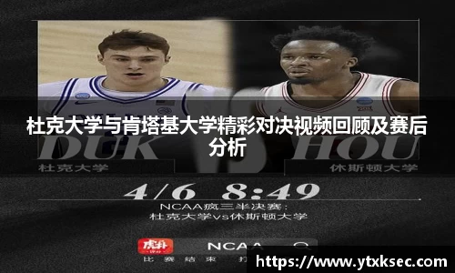 杜克大学与肯塔基大学精彩对决视频回顾及赛后分析