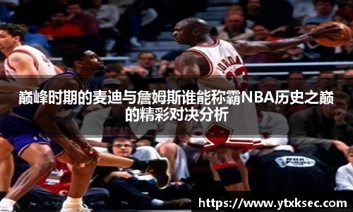 巅峰时期的麦迪与詹姆斯谁能称霸NBA历史之巅的精彩对决分析